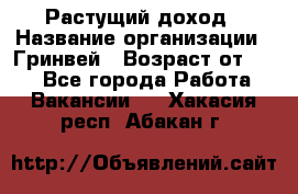 Растущий доход › Название организации ­ Гринвей › Возраст от ­ 18 - Все города Работа » Вакансии   . Хакасия респ.,Абакан г.